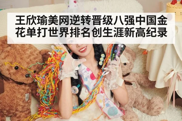 王欣瑜美网逆转晋级八强中国金花单打世界排名创生涯新高纪录