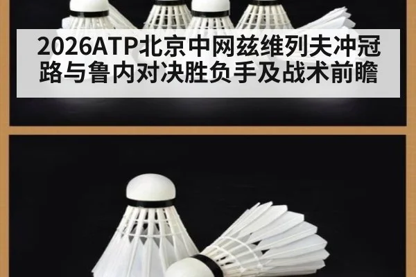 2026ATP北京中网兹维列夫冲冠路与鲁内对决胜负手及战术前瞻